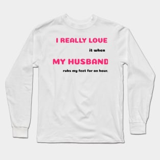 Funny Sayings He Rubs My Feet Graphic Humor Original Artwork Silly Gift Ideas Long Sleeve T-Shirt